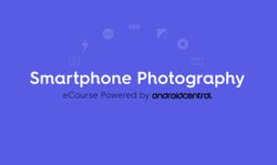Introducing the Smartphone Photography eCourse, powered by Android Central